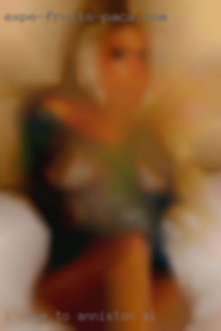 I love to please in Anniston, AL and be please.